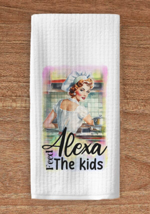 Vintage housewife imprint with Alexa feed the kids kitchen towel