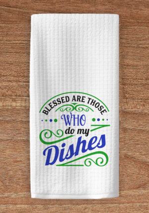 Blessed are those who do my dishes kitchen towel