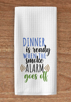 Dinner is ready when the smoke alarm goes off kitchen towel