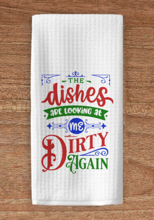 The dishes are looking at me dirty again kitchen towel