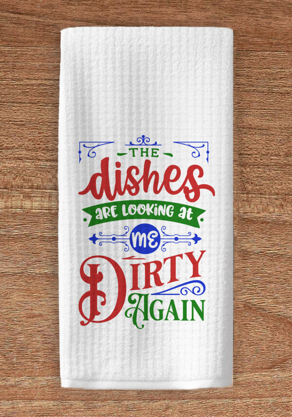 The dishes are looking at me dirty again kitchen towel