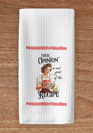 Your opinion is not part of the recipe towel