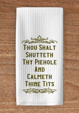 Kitchen towel with the words Thou shalt shutteth thy piehole
