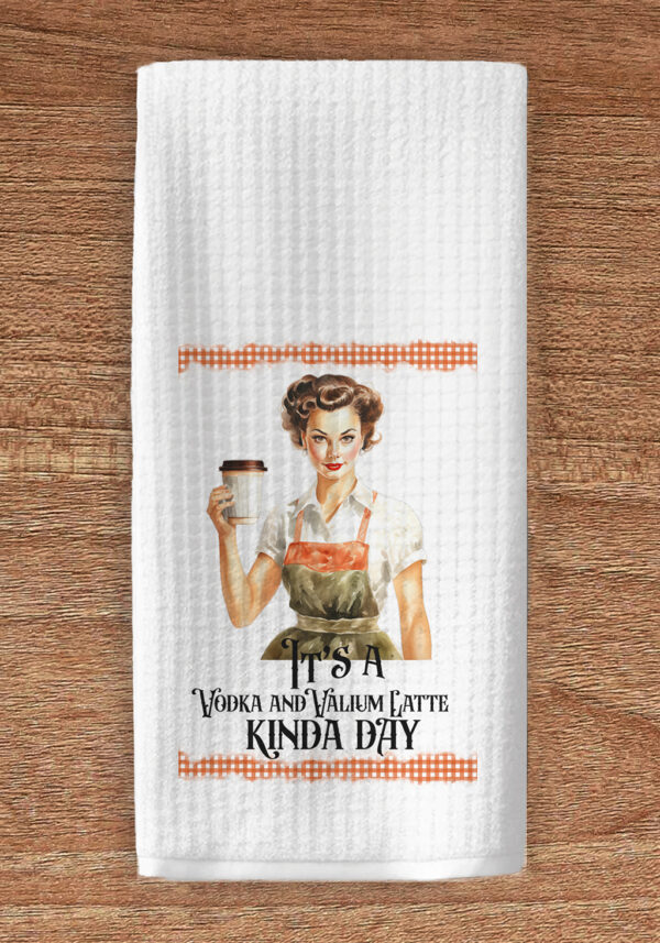 It's a vodka and Valium latte kinda day kitchen towel